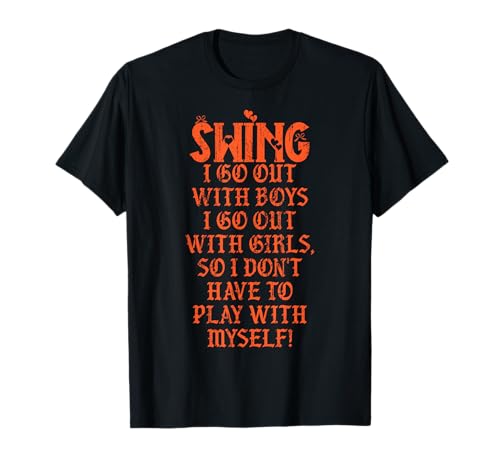 Swing Ich gehe mit Jungs aus Ich gehe mit Mädchen aus, also habe ich nicht T-Shirt von So I don't have to play with myself tees