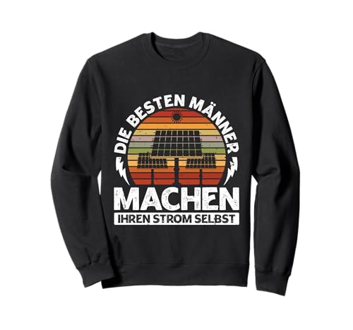 Solar DIE BESTEN MÄNNER MACHEN IHREN STROM SELBST Solar Sweatshirt von Solar Shirt PV Anlage Solarenergie Ökostromhelden