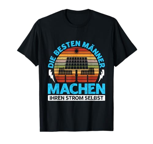 Solar DIE BESTEN MÄNNER MACHEN IHREN STROM SELBST Solar T-Shirt von Solar Shirt PV Anlage Solarenergie Ökostromhelden