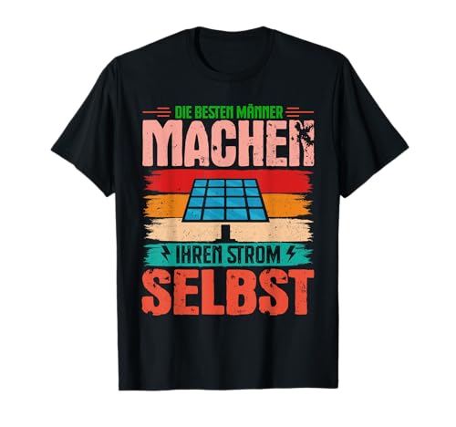 Solar DIE BESTEN MÄNNER MACHEN IHREN STROM SELBST energie T-Shirt von Solar Shirt PV Anlage Solarenergie Ökostromhelden