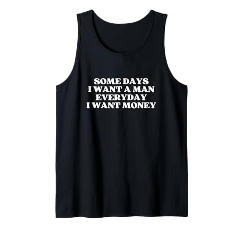 Some Days I Want A Man Everyday I Want Money Y2k Trendy Tank Top Some Days I Want A Man Everyday I Want Money Y2k Trendy Tank Top von Some Days I Want A Man Everyday I Want Money
