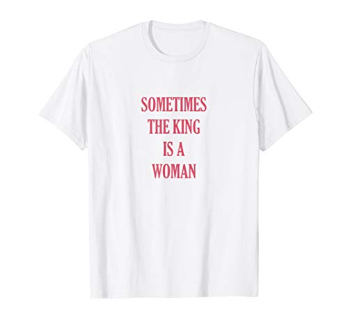 Sometimes The King Is A Woman Geschenk T-Shirt von Sometimes The King Is A Woman Geschenk