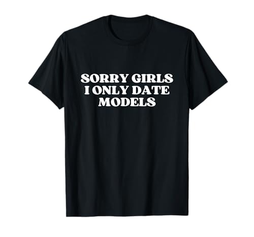 Sorry Girls I Only Date Models Y2k Aesthetic Trendy T-Shirt Sorry Girls I Only Date Models Y2k Aesthetic Trendy T-Shirt von Sorry Girls I Only Date Models Outfit