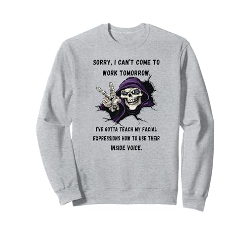 Ich muss Gesichtsausdrücke beibringen, wie Man innere Stimme benutzt Sweatshirt Ich muss Gesichtsausdrücke beibringen, wie Man innere Stimme benutzt Sweatshirt von Sorry I can't come to work tomorrow skeleton Tee