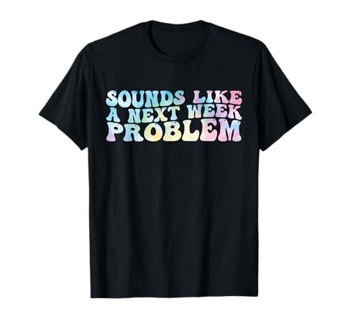 Klingt nach einem Problem der nächsten Woche Lustiges Batik-Design für Herren und Damen T-Shirt von Sounds Like a Next Week Problem Funny Tie Dye