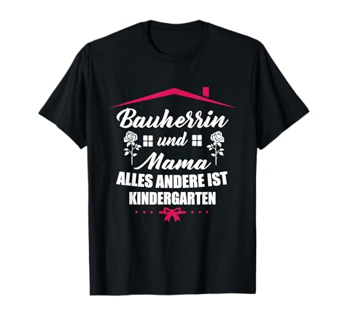 Bauherrin & Mama Alles Andere Ist Kindergarten - Häuslebauer T-Shirt von Spannende Eigenheim Baustellen Motive