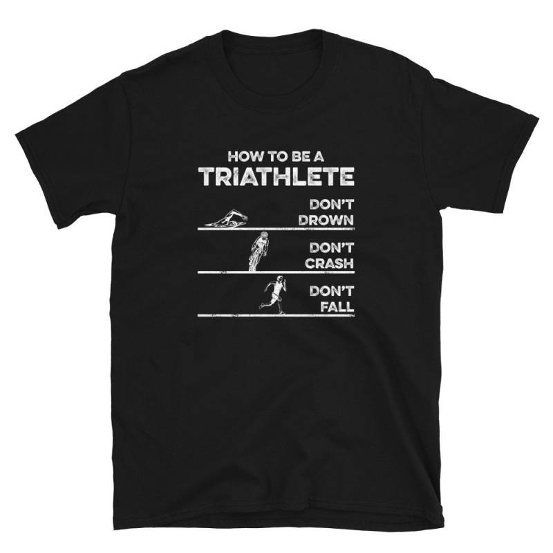 How To Be A Triathlet Don't Drown Crash Fall Unisex T-Shirt von SpareTimeTee