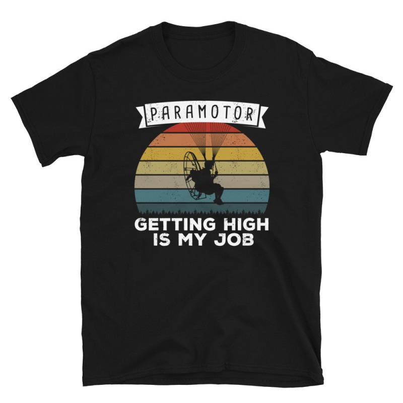 Paramotor Getting High Is My Job Paraglider Unisex T-Shirt von SpareTimeTee