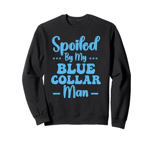 Spiled By My Blue Collar Man, Lustiges Spoiled Groovy Zitat Sweatshirt von Spoiled By My Blue Collar Man Apparel