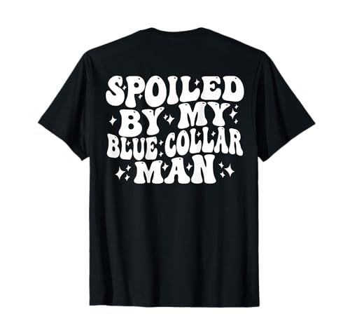 Spoiled by My Blue Collar Man (auf der Rückseite) T-Shirt von Spoiled By My Blue Collar Man Tee