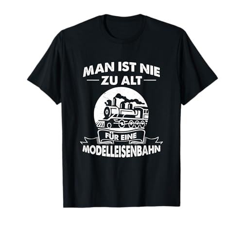 Man ist nie zu alt für eine Modelleisenbahn, Modelleisenbahn, Zug T-Shirt von Sprüche für Lokführer & Modellbahn Fans