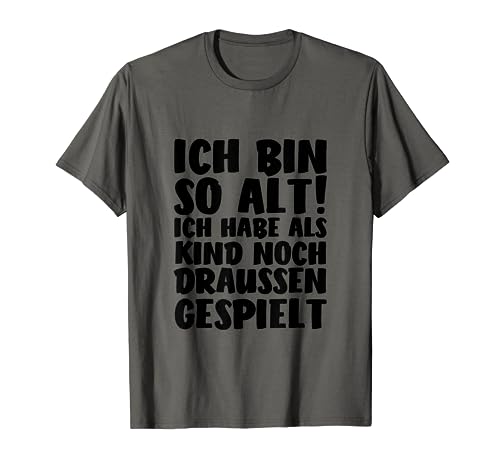Ich bin so alt ich hab als Kind noch draußen gespielt T-Shirt Ich bin so alt ich hab als Kind noch draußen gespielt T-Shirt von Sprüchewerkstatt