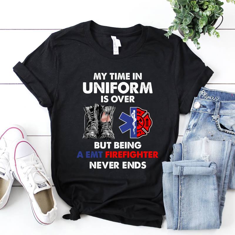Emt Firefighter Shirt/T-Shirt Hoodie My Time in Uniform Is Over But Being A von StarStudio668
