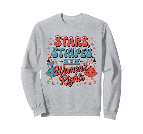 Stars Stripes and Women Rights US Flag 4th Of July Sweatshirt von Stars Stripes and Women Rights 4th Of July Shirt