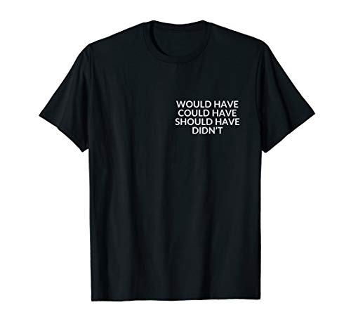 Would have could have should have didn't T-Shirt von Statement Tees