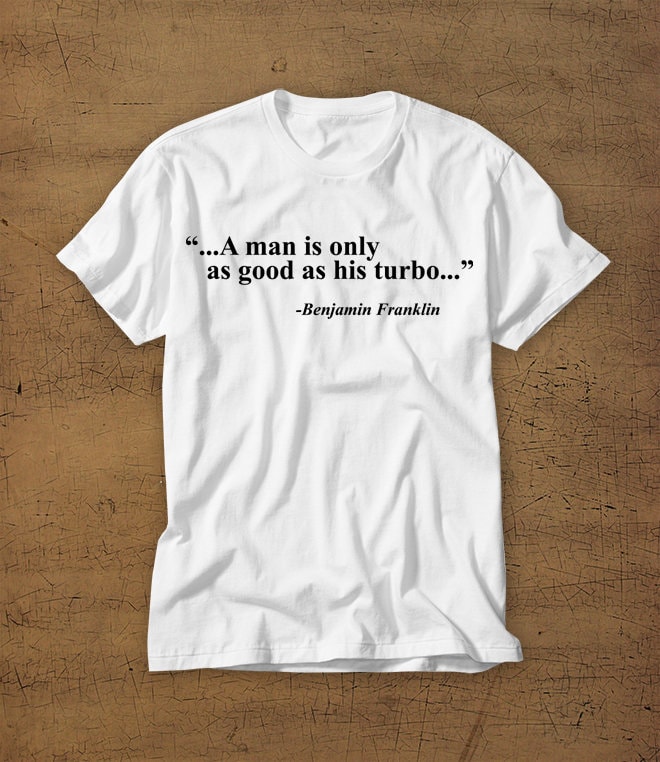 Ein Mann Ist Nur So Gut Wie Sein Turbo | Tshirt T-Shirt Hemd Tshirt Benjamin Franklin Witzig Auftrieb -Turbolader Gestärkt von StaticApparel