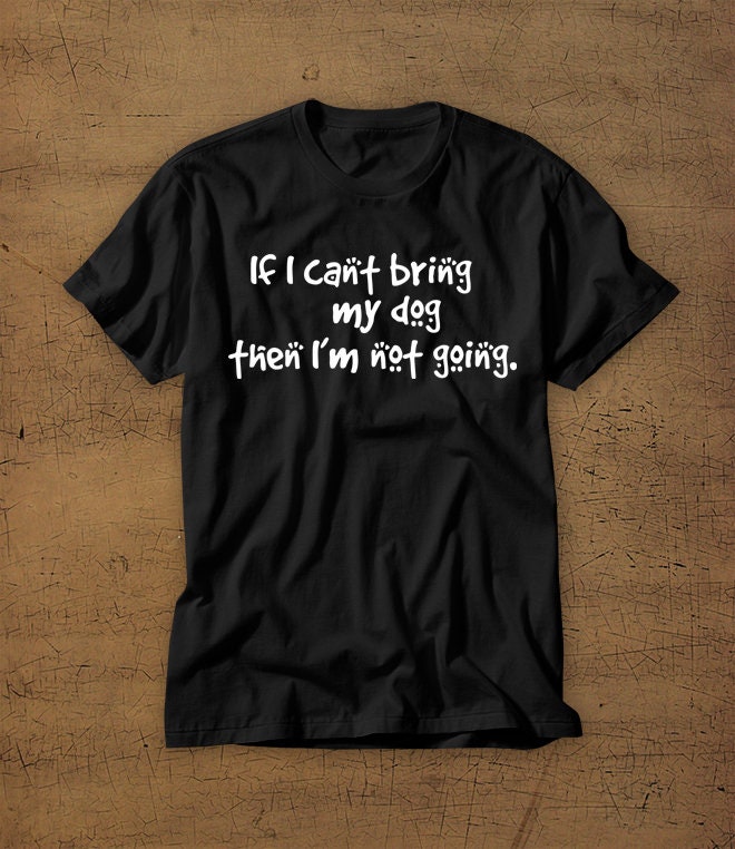 Wenn Ich Meinen Hund Nicht Mitbringen Kann, Dann Gehe | Tshirt T-Shirt Hemd Haustier Haustiere Liebe Familie Frauen Shirt Herrenhemd Geht von StaticApparel