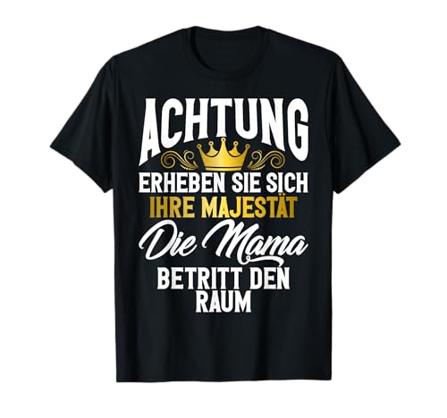 Achtung Erheben Sie Sich Ihre Majestät Die Mama Betritt Raum T-Shirt von Stolze Mama Liebevolle Mami Mutter Mommy