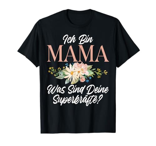 Ich Bin Mama Was Sind Deine Superkräfte Mutter Muttertag T-Shirt von Stolze Mama Liebevolle Mami Mutter Mommy