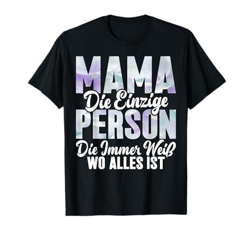 Mama Die Einzige Person Die Immer Weiß Wo Alles Ist Mutter T-Shirt von Stolze Mama Liebevolle Mami Mutter Mommy