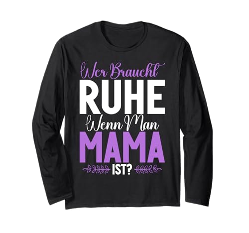 Wer Braucht Ruhe Wenn Man Mama Ist Muttertag Mutter Langarmshirt von Stolze Mama Liebevolle Mami Mutter Mommy