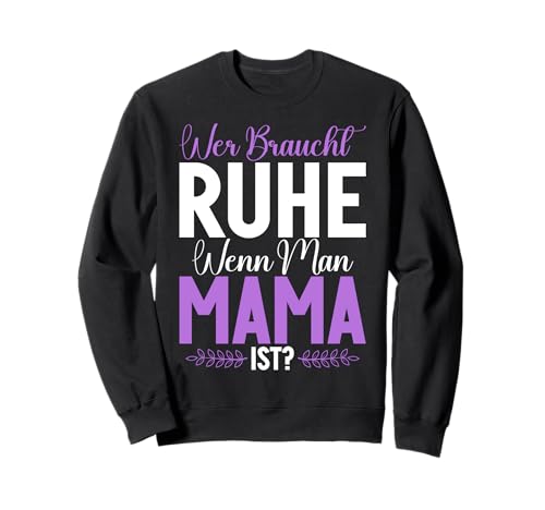 Wer Braucht Ruhe Wenn Man Mama Ist Muttertag Mutter Sweatshirt von Stolze Mama Liebevolle Mami Mutter Mommy