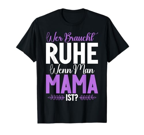 Wer Braucht Ruhe Wenn Man Mama Ist Muttertag Mutter T-Shirt von Stolze Mama Liebevolle Mami Mutter Mommy