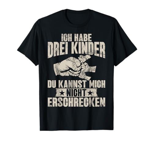 Ich Habe Drei Kinder Du Kannst Mich Nicht Erschrecken T-Shirt von Stolzer Liebevoller Papa Von 3 Kindern Vater Daddy