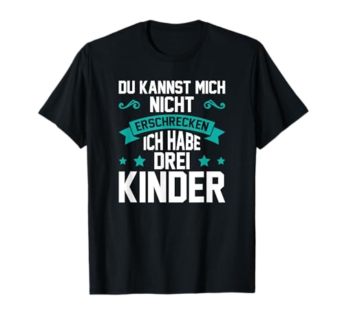 3 Du kannst mich nicht erschrecken ich habe drei Kinder Welt T-Shirt von Stolzer Papa Tochter Vater Sohn Geschenk Spruch