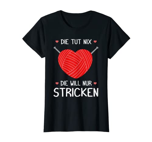 Damen Die tut nix die will nur stricken! T-Shirt Damen Die tut nix die will nur stricken! T-Shirt von Stricken - Hobby und Leidenschaft