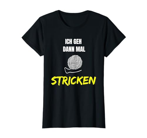 Damen Ich geh dann mal stricken Strickerin Geschenk häkeln T-Shirt von Strickerin Geschenk häkeln stricken
