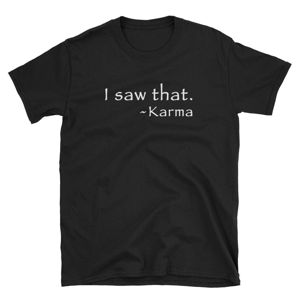 Karma-Zitat Ich Sah, Dass Lustige Sarkasmus Neuheit Geschenk Unisex T-Shirt Karma-Zitat Ich Sah, Dass Lustige Sarkasmus Neuheit Geschenk Unisex T-Shirt von StrikeAChordClothing