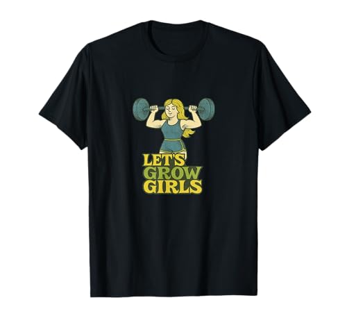 Let's Grow Girls Weightlifter Zitat Stärke Power T-Shirt von Strong Spirit Emporium