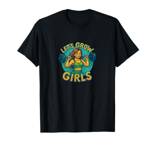 Let's Grow Girls Weightlifter Zitat Stärke Power T-Shirt von Strong Spirit Emporiums