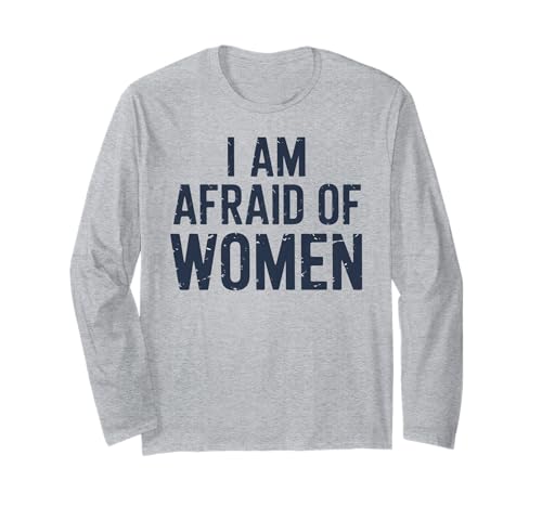 I am Afraid of Women Funny Langarmshirt I am Afraid of Women Funny Langarmshirt von Stupid Sayings