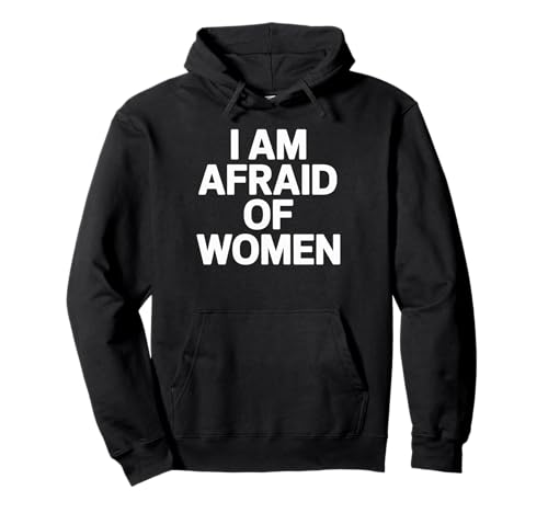 I am Afraid of Women Funny Pullover Hoodie I am Afraid of Women Funny Pullover Hoodie von Stupid Sayings