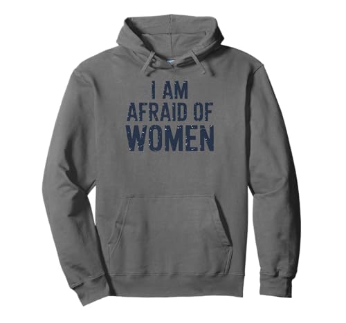 I am Afraid of Women Funny Pullover Hoodie I am Afraid of Women Funny Pullover Hoodie von Stupid Sayings