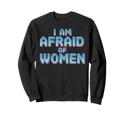 I am Afraid of Women Funny Sweatshirt I am Afraid of Women Funny Sweatshirt von Stupid Sayings