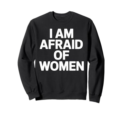 I am Afraid of Women Funny Sweatshirt I am Afraid of Women Funny Sweatshirt von Stupid Sayings