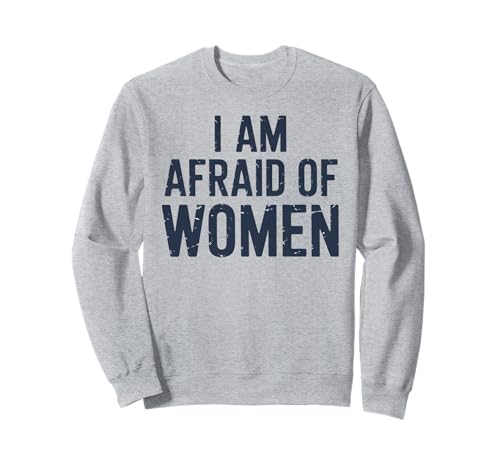 I am Afraid of Women Funny Sweatshirt I am Afraid of Women Funny Sweatshirt von Stupid Sayings