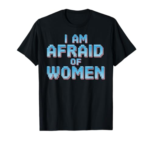 I am Afraid of Women Funny T-Shirt I am Afraid of Women Funny T-Shirt von Stupid Sayings