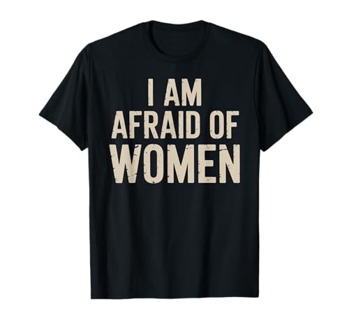 I am Afraid of Women Funny T-Shirt I am Afraid of Women Funny T-Shirt von Stupid Sayings