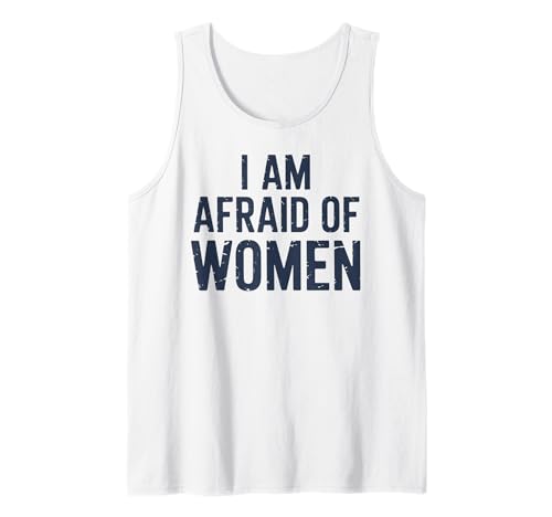 I am Afraid of Women Funny Tank Top I am Afraid of Women Funny Tank Top von Stupid Sayings