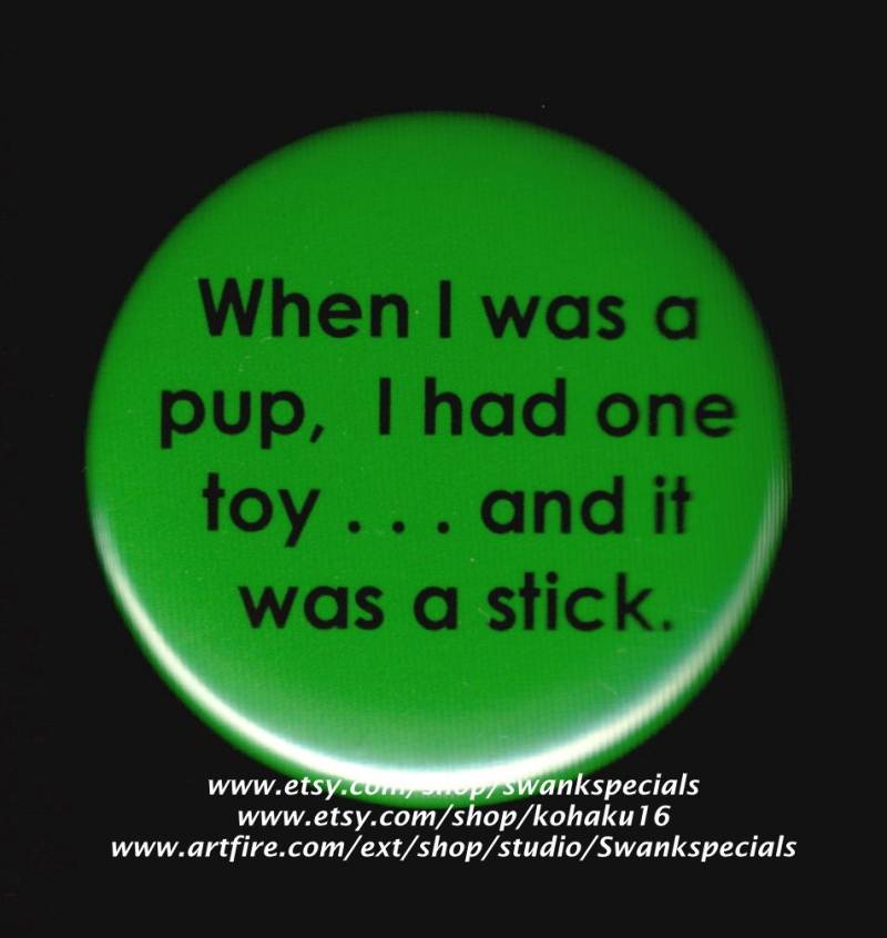 Als Ich Ein Welpe War, Hatte Spielzeug. . Und Es War Stock. Button Oder Magnet von SwankSpecials