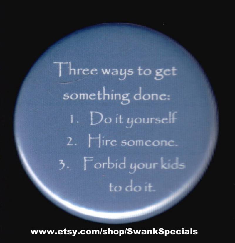 Drei Möglichkeiten, Etwas Zu Erledigen 1. Selbst Machen, 2. Jemanden Einstellen, 3. Deinen Kindern Verbieten, Es Machen. Button Oder Magnet von SwankSpecials