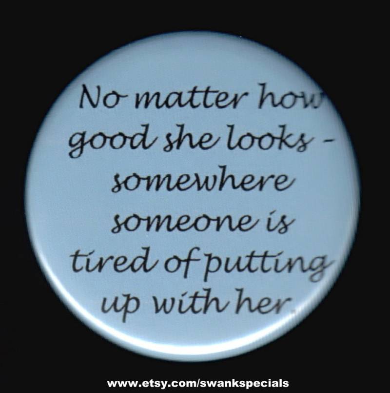 Egal, Wie Gut Sie Aussieht - Irgendwo Hat Jemand Satt. Button Oder Magnet von SwankSpecials