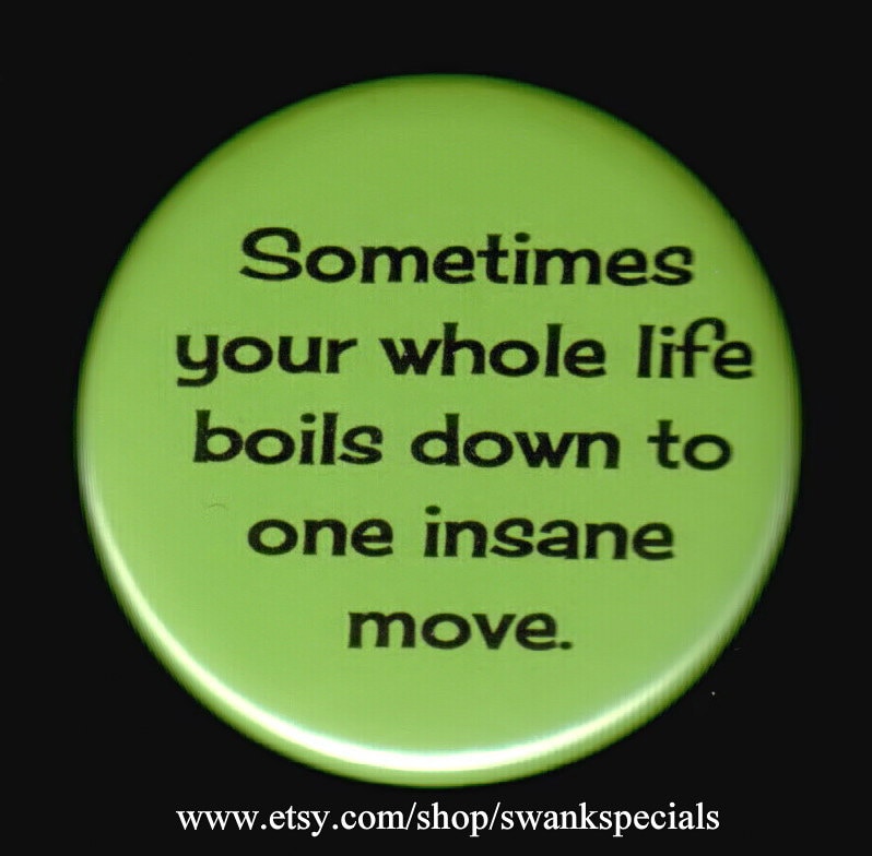Manchmal Läuft Das Ganze Leben Auf Eine Einzige Verrückte Bewegung Hinaus. Button Oder Magnet von SwankSpecials