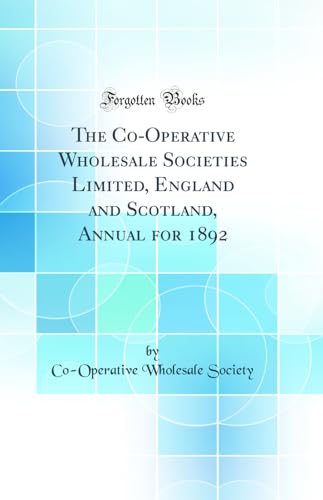 Swiza The Co-Operative Wholesale Societies Limited, England and Scotland, Annual for 1892 (Classic Reprint) von Forgotten Books