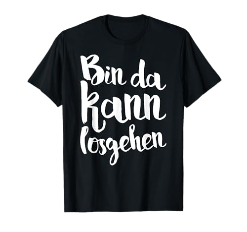 Bin da kann losgehen lustiger Spruch Herren Damen Geschenk T-Shirt von T-Shirt Bin da kann losgehen