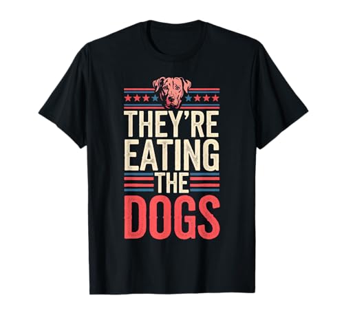 Lustiges Zitat "They're Eating The Dogs" für Männer und Frauen T-Shirt von THEY'RE EATING THE DOGS 2024 Shirts
